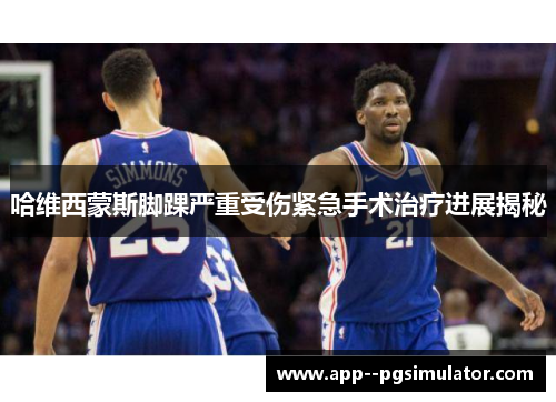 哈维西蒙斯脚踝严重受伤紧急手术治疗进展揭秘