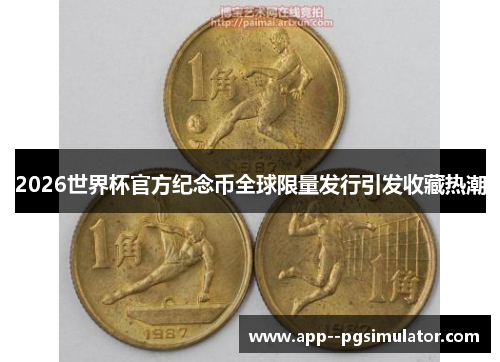 2026世界杯官方纪念币全球限量发行引发收藏热潮 2026世界杯官方纪念币全球限量发行引发收藏热潮