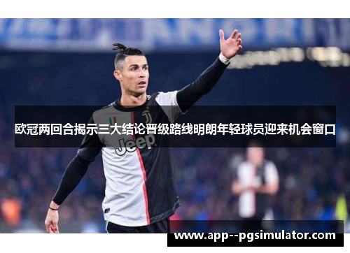 欧冠两回合揭示三大结论晋级路线明朗年轻球员迎来机会窗口